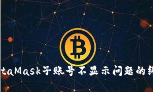解决MetaMask子账号不显示问题的终极指南