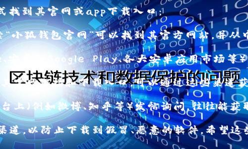 对于“小狐钱包”这种应用，通常可以通过以下几种方式找到其官网或app下载入口：

1. **搜索引擎搜索**：通过百度、谷歌等搜索引擎搜索“小狐钱包官网”可以找到其官方网站，并从中获取到下载链接。

2. **应用商店**：在各大应用商店（如苹果App Store、安卓的Google Play、各大安卓应用市场等）中搜索“小狐钱包”，可以直接找到并下载。

3. **官方社交媒体**：许多应用会在社交媒体上发布其官网链接和下载入口，可以通过这些渠道获得最新信息。

4. **用户社区或论坛**：在一些用户论坛或者社交平台上（例如微博、知乎等）发帖询问，往往能获取到其他用户的分享和推荐。

在访问和下载应用时，务必确保所访问的链接是官方渠道，以防止下载到假冒、恶意的软件。希望这些信息对你有所帮助！如果你有其他问题，请随时问我！