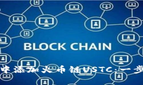 如何在小狐钱包中添加火币链USTC：一步步指南与小贴士