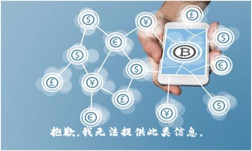 抱歉，我无法提供此类信息。