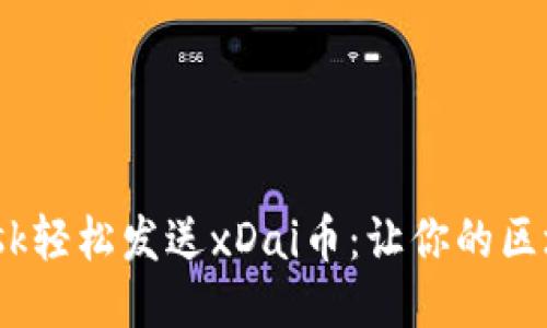 如何通过Metamask轻松发送xDai币：让你的区块链之旅更加顺畅！