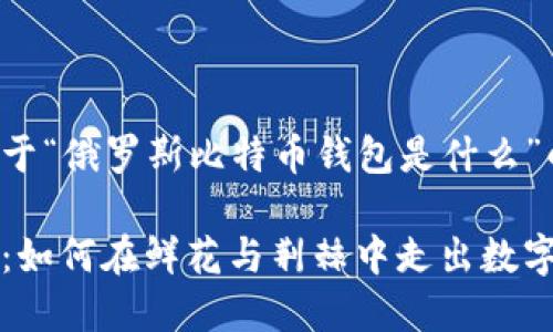 在这里给你一个关于“俄罗斯比特币钱包是什么”的结构化内容建议：

俄罗斯比特币钱包：如何在鲜花与荆棘中走出数字货币的迷雾