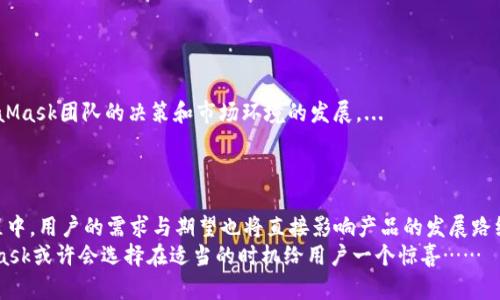 关于MetaMask发币时间的信息并不像某些币种的发行时间那样明确。MetaMask是一个去中心化的以太坊钱包和浏览器扩展，它并不直接发行自己的代币。

### MetaMask简介
MetaMask的功能
MetaMask 是一个多功能的以太坊钱包，用户可以通过它存储和管理以太坊及其他ERC-20代币。同时，MetaMask 还可以帮助用户访问各种去中心化应用（DApps）。
它的出现极大地便利了用户与区块链技术的互动，使得普通用户也能轻松参与加密货币的交易、投资、甚至是参与去中心化金融（DeFi）项目。

MetaMask的代币问题
虽然MetaMask是非常流行的加密钱包，但目前它并没有自己的原生代币。也就是说，用户在使用MetaMask时并不会涉及到它的代币发行。虽然在2021年末，关于MetaMask可能会推出代币的讨论愈演愈烈，但截至目前，还没有官方的消息。

### 发币传闻与市场反应
传闻的起源
对于MetaMask发币的猜想，主要是由于其他一些去中心化项目（如Uniswap、1inch等）都发行了治理代币，MetaMask作为一个重要的基础设施，理论上是有潜力推出自己的代币的。这类代币通常会用于社区治理，支持平台的发展与决策。

社区的反应
尽管官方没有明确的发币时间表，社区的用户对于MetaMask代币的期待依然很高。许多用户在社交网络和加密货币论坛上讨论和推测，如果MetaMask真的发行代币，可能会是什么样的形式，它将如何影响用户、开发者以及整个以太坊生态圈...

### 可能的发币模式
代币的功能与治理
如果MetaMask最终决定发行代币，可能会包括以下功能：
ul
   listrong治理权利：/strong持有代币的用户可以参与MetaMask的未来发展方向、功能更新的投票等。/li
   listrong交易费用折扣：/strong用户在使用MetaMask进行交易时，可以享受代币持有者的优惠。/li
   listrong奖励机制：/strong用户可以通过使用MetaMask的服务积累代币，增强用户粘性。/li
/ul

发行时间的未知性
然而，至于“发币时间”，目前依然没有确切的公布。很多投资者和用户对此充满期待，但也明白这依赖于MetaMask团队的决策和市场环境的发展。...

### 结论
等待与期待
无论MetaMask是否会最终推出代币，我们都可以看到，去中心化钱包的市场竞争是非常激烈的。在这个过程中，用户的需求与期望也将直接影响产品的发展路线。对于MetaMask的用户们来说，保持关注、参与社区讨论，以及积极使用其平台功能，将是一个不错的选择。
总之，MetaMask发币的具体时间尚无明确的信息，但我们相信在不久的将来，随着加密市场的成熟，MetaMask或许会选择在适当的时机给用户一个惊喜……