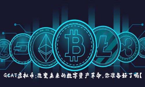 GCAT虚拟币：改变未来的数字资产革命，你准备好了吗？