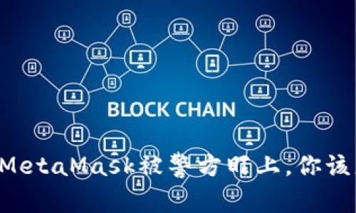 当你的MetaMask被警方盯上，你该怎么办？