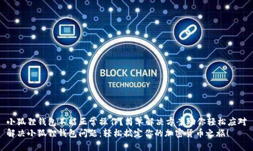 小狐狸钱包不能正常操作？简单解决方案助你轻松应对
解决小狐狸钱包问题：轻松搞定你的加密货币之旅！