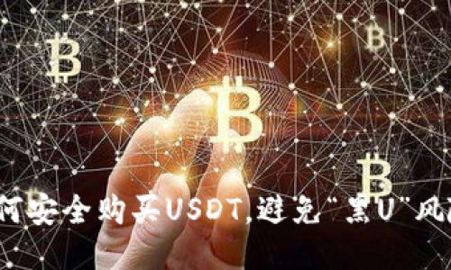 如何安全购买USDT，避免“黑U”风险？