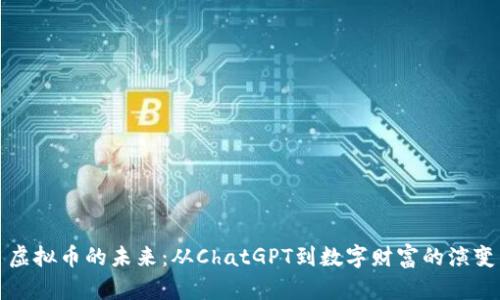 虚拟币的未来：从ChatGPT到数字财富的演变
