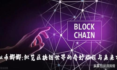 虚拟币娜娜：纵览区块链世界的奇妙旅程与未来前景