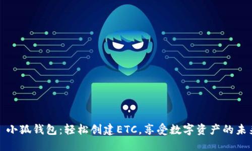 : 小狐钱包：轻松创建ETC，享受数字资产的未来
