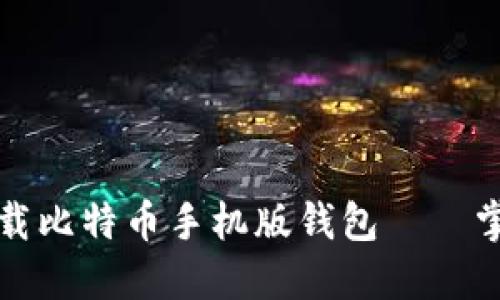 如何安全高效地下载比特币手机版钱包——掌握数字货币的未来