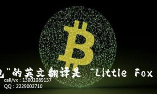 “小狐钱包”的英文翻译是 “Little Fox Wallet”。