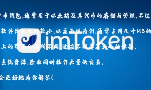 小狐狸钱包（又名 MetaMask）是一个常见的加密货币钱包，通常用于以太坊及其代币的存储与管理。不过，关于“小狐狸钱包”的“大小”，具体是指哪一方面呢？

1. **软件体积**：小狐狸钱包作为一款应用程序，其软件体积相对较小。以桌面版为例，通常占用几十MB的存储空间，而移动版也相对接近。

2. **界面尺寸**：如果是指界面的设计，手机和电脑上的界面会有所不同，适应不同屏幕大小的设备。

3. **空间占用**：在使用中，它实际上并不占用太多系统资源，除非同时操作大量的交易。

如果你有更具体的需求或指代，可以进一步说明，我会更好地为你解答！