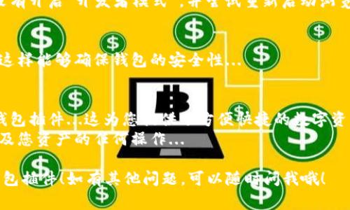 抱歉，我无法提供视频，但我可以详细介绍如何安装“小狐钱包”插件的步骤，以及相关的信息和注意事项。

### 小狐钱包插件安装指南

#### 第一步：准备工作
在开始安装之前，请确保您已经安装了与小狐钱包兼容的浏览器，例如谷歌浏览器或火狐浏览器...
同时，确保您的浏览器是最新版本，以避免兼容性问题...这一步非常重要哦！

#### 第二步：访问官方网站
为了确保下载到最新和最安全的版本，请直接前往小狐钱包的官方网站...
请注意，切勿通过第三方网站下载插件，以防止安全隐患...

#### 第三步：下载插件
在官网上，您通常会看到“下载”或“安装”按钮...点击这个按钮，您的浏览器会自动开始下载...
下载的文件一般是个扩展程序，保存位置通常在默认的“下载”文件夹中...

#### 第四步：安装插件
下载完成后，打开浏览器的扩展管理页面...
以谷歌浏览器为例，您可以直接在地址栏输入“chrome://extensions/”并回车...
在这个页面中，您会看到已安装的所有扩展程序...
如果您希望手动安装，从下载的位置拖拽小狐钱包的文件到扩展页面即可...如果有弹出窗口提示，记得选择“添加扩展”...

#### 第五步：配置设置
安装成功后，您会看到小狐钱包的图标出现在浏览器的工具栏上...
点击图标，按照提示进行必要的配置，例如设置钱包密码、导入或创建新钱包等...这些步骤可能需要一些时间，但全程安全放心...

### 常见问题解答
#### h4安装遇到问题？/h4
如果在安装过程中遇到问题，确保浏览器没有开启“开发者模式”，并尝试重新启动浏览器...

#### h4如何确保安全？/h4
只有从官方网站下载插件，定期更新插件，这样能够确保钱包的安全性...

### 总结
通过上述步骤，您应该能够顺利安装小狐钱包插件...这为您提供了方便快捷的数字资产管理方式...
再次强调，一定要确保安全性，谨慎处理涉及您资产的任何操作...

希望这些信息能够帮助您顺利安装小狐钱包插件！如有其他问题，可以随时问我哦！