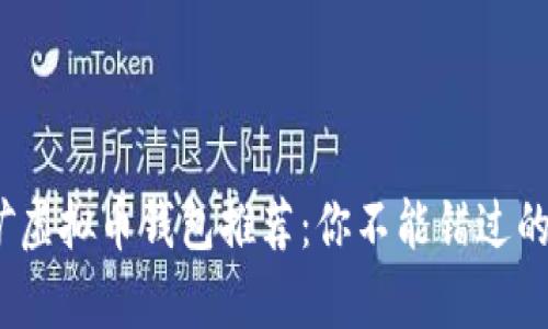 2023年最佳可挖矿虚拟币钱包推荐：你不能错过的数字财富增长之路
