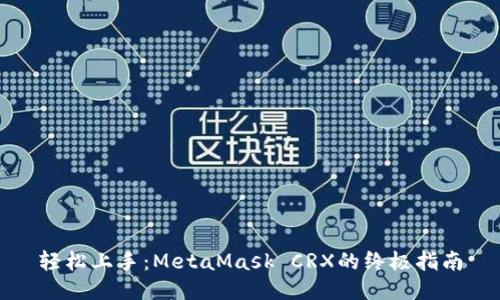 轻松上手：MetaMask CRX的终极指南