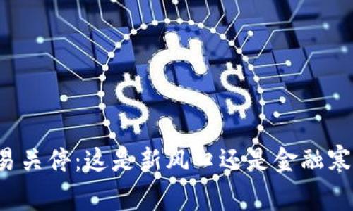 虚拟币交易关停：这是新风口还是金融寒冬的前奏？