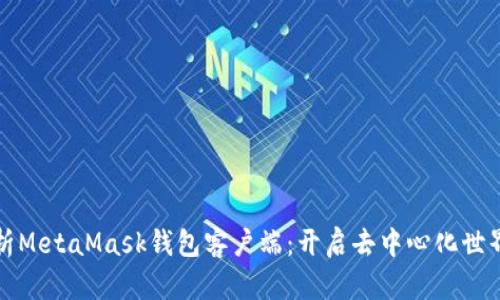 深入解析MetaMask钱包客户端：开启去中心化世界的钥匙