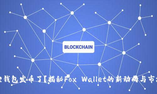 小狐狸钱包发币了？揭秘Fox Wallet的新动向与市场反应