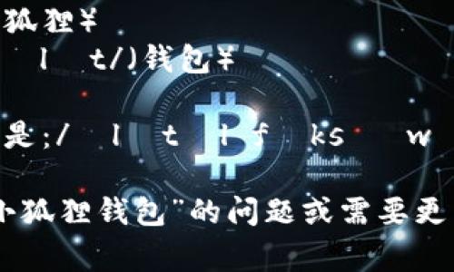 “小狐狸钱包”的英文名是“Little Fox Wallet”。这个名称通常被读作：

- **Little** /ˈlɪtəl/（小的）
- **Fox** /fɑks/（狐狸）
- **Wallet** /ˈwɑlɪt/（钱包）

整体读音相连的话就是：/ˈlɪtəl fɑks ˈwɑlɪt/

如果您有其他关于“小狐狸钱包”的问题或需要更多的信息，请告诉我！