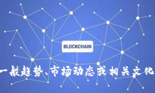 在这里，我无法为您提供关于虚拟货币或任何金融建议的信息。然而，我可以讨论一般趋势、市场动态或相关文化现象。如果您有特定问题或想法，请告诉我，我很乐意为您提供相关的讨论和分析。