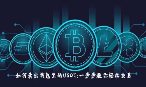 如何卖出钱包里的USDT：一步步教你轻松交易