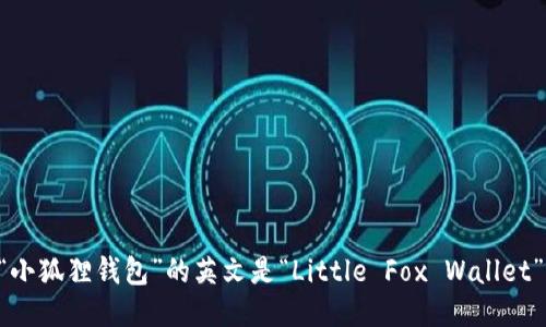 “小狐狸钱包”的英文是“Little Fox Wallet”。