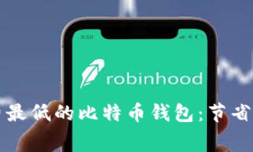 如何选择矿工费最低的比特币钱包：节省费用的终极指南