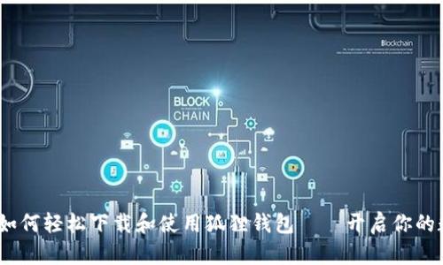 全方位解析：如何轻松下载和使用狐狸钱包——开启你的数字资产世界