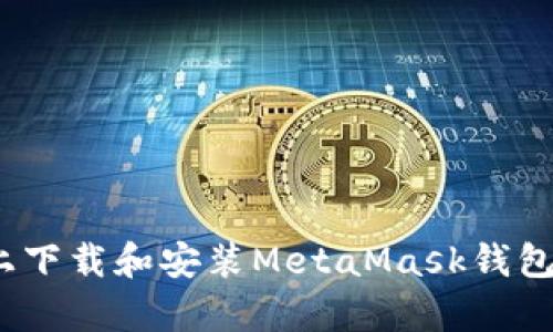 如何在安卓手机上下载和安装MetaMask钱包？｜一步一步教你