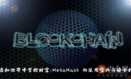 在虚拟世界中掌控财富：MetaMask 的使用宝典与安全指南