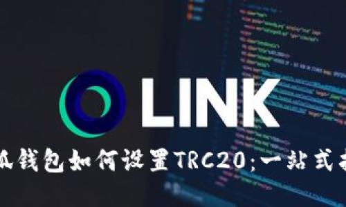 小狐钱包如何设置TRC20：一站式指南