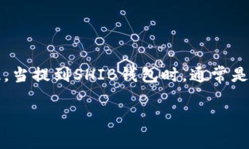 SHIB（Shiba Inu）是一种基于以太坊（Ethereum）链的加密货币。因此，当提到SHIB钱包时，通常是指支持以太坊网络的钱包，因为SHIB代币是在以太坊区块链上运行的。

如果你有任何关于SHIB或者以太坊钱包的具体问题，欢迎提问！