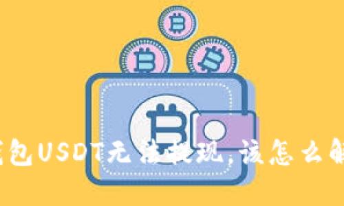 TP钱包USDT无法提现，该怎么解决？