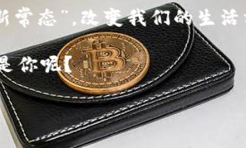   “皮币：虚拟币时代的新星，探索草根金融的崛起” / 

 guanjianci 虚拟币, 皮币, 草根金融, 加密货币 /guanjianci 

引言：虚拟币的崛起与新兴市场的机遇

如果你在过去的几年里打开过任何一个财经网站，或者只是随便聊一聊金融话题，你一定听说过“虚拟币”这个词...太多人对此热议，有些人甚至将其视为“新的万金油”。但在众多虚拟币中，有一种币让我这个金融观察者倍感兴趣，那就是——皮币。

那...皮币究竟是什么？它又是如何在众多的数字货币中脱颖而出的呢？接下来，就让我带你走进这个草根金融的故事...你一定会有不少收获！

第一部分：皮币的起源与发展

要理解皮币，首先得了解它的起源。皮币于20XX年由一群热爱科技与金融的年轻人所创建，最初以社区的形式运作...它的核心理念是：为每一个普通人提供平等的金融服务，让每一个人都能参与这个虚拟币的生态。

这对于许多人来说，或许就是草根金融的真实写照。不同于那些背后有大公司或大资本影响力的虚拟币，皮币的诞生，恰恰是草根力量的体现。一开始，皮币的宣传几乎没有任何预算，完全是通过社区内的口碑传播，大家纷纷加入讨论，随着时间推移，越来越多的人了解到皮币。

第二部分：皮币的特点与优势

让我们细数一下皮币的特点和优势...首先，皮币采用区块链技术，确保了交易的安全与透明。对于投资者来说，这无疑是最大的利好。其次，皮币的交易手续费相对较低，这让普通用户在转账或交易时感受到了一种“亲民价格”。这在某种程度上，打破了传统金融中“富人的游戏”的壁垒。

另外，皮币还特别强调社区的力量。它不仅鼓励用户参与交易，还提供了一系列的奖励机制，鼓励用户在社区中分享信息、推广皮币。这样的设计，塑造了一种“大家一起成长”的氛围，让每个参与者都能感受到归属感。

第三部分：皮币在草根金融中的应用

那么，皮币在草根金融中具体有哪些应用呢？其实，在某些地区，皮币已经成为日常支付的选择之一。无论是小商贩还是个体户，都愿意尝试使用皮币进行交易，尤其是在那些传统金融服务不足的地区。为什么？因为这是他们获取新客户的一种方式，而对于消费者来说，使用皮币也能享受到更低的交易成本，实在是一举两得。

更有趣的是，皮币还可以用于微型贷款。这是解决小额信贷市场上的一种崭新尝试。许多小企业主希望通过皮币获得灵活的融资，而不必受到传统金融机构的限制...这样的模式，尤其适合那些创业资金不足的小商户。

第四部分：市场反应与前景展望

说到这里，不得不提的是——市场对于皮币的反应也是五花八门。有些人认为皮币是一个有潜力的新机会，愿意早早投资；而有些人则表示谨慎，认为虚拟币市场本就动荡不安，风险分分钟就会来临。

不论市场的态度如何，就皮币的未来而言，这种草根金融的理念似乎更加契合市场的需求。毕竟，随着区块链技术的普及，越来越多的人开始接受虚拟货币...在这种氛围下，皮币还有哪些机遇值得期待呢？

第五部分：风险与挑战

当然，任何投资都有风险，皮币也不例外。我们需要清楚的是，虚拟币市场波动剧烈，行情变化无常，尤其是在政策没有明确的地方，投资者需要保持警惕。有些人可能因为一时的热潮而跟风投资，最终却遭遇重创...

此外，皮币作为新兴货币，其行业监管尚未成熟，缺乏足够的保护措施，给投资者带来了额外的风险...所以，无论是新手还是老手，都应当做好风险的评估与管理。

第六部分：参与虚拟币的攻略分享

那么，怎样才能正确参与到皮币及虚拟币的世界中呢？首先，你得充分了解市场，掌握基本的知识，了解相关的风险与机遇。很多人会选择跟随别人的投资经验，但我鼓励大家，要有自己的独立判断。

其次，选择合适的交易平台也至关重要。许多交易平台提供了丰富的信息和资源，帮助用户更好的了解市场动态...在这个信息爆炸的时代，获取准确的信息，才是参与投资的重中之重。

第七部分：总结与展望

综上所述，皮币带来了一个令人兴奋的草根金融时代，它不仅是技术的产物，更是人们对平等机会的渴望。虽然市场瞬息万变，充满不确定性，但皮币所倡导的理念有其存在的价值。

在这个数字化快速发展的时代，对金融新形态的探索是不可避免的，无论是好是坏，历史总会在反复尝试中进步。或许，有一天...皮币真能成为一种“新常态”，改变我们的生活方式。

未来，大家不妨关注一下皮币的动态，思考一下草根金融对你我生活的影响...在充满机遇与挑战的虚拟币世界里，谁知道下一个成功的故事，会不会是你呢？

让我们共同期待这一切的到来！