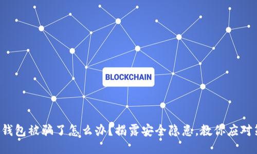 小狐钱包被骗了怎么办？揭露安全隐患，教你应对策略！