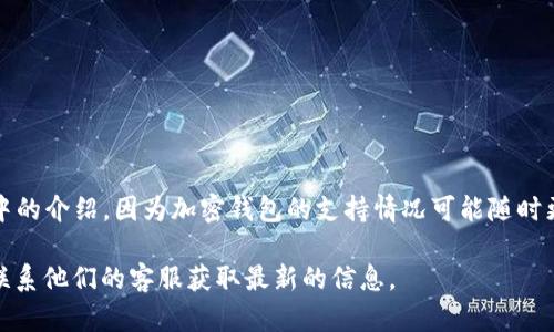 要确认TP钱包是否支持狗狗币（Dogecoin），您可以查看TP钱包的官方网站或其在应用商店中的介绍，因为加密钱包的支持情况可能随时更新。一般来说，许多主流钱包都支持狗狗币，但具体的支持情况需要通过官方渠道进行确认。

如果您对狗狗币及其在TP钱包中的使用有任何疑问，建议您访问TP钱包的帮助文档或直接联系他们的客服获取最新的信息。
