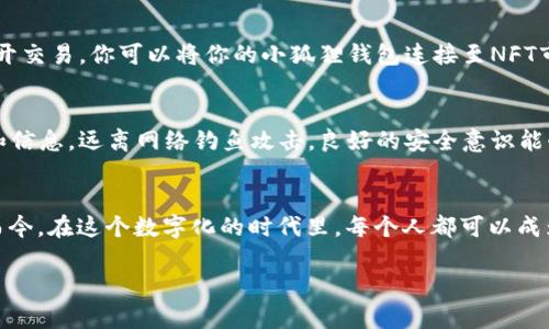    如何查看小狐狸钱包里的NFT？一步步教你玩转数字资产 /  

 guanjianci  小狐狸钱包, NFT, 数字资产, 以太坊 / guanjianci 

导言：小狐狸钱包的魅力
小狐狸钱包，大家可曾听过这个名字？没错，它就是那么时髦而火热的一款以太坊钱包，尤其在不可替代代币（NFT）热潮来袭之际，更是吸引了无数数字资产爱好者的眼球。然而，对于刚刚接触这一领域的小白们来说，如何查看小狐狸钱包里的NFT，往往成了一道难题。在这篇文章中，我们将一步步带你走进小狐狸的世界，探索如何便捷地管理和欣赏你的数字藏品。

第一步：下载与安装小狐狸钱包
首先，你需要确保已在你的网络浏览器中安装了小狐狸钱包的扩展程序。访问小狐狸钱包的官方网站（https://metamask.io/）并下载适用于你的浏览器的版本。安装完成后，你将看到浏览器右上角出现了一个小狐狸图标，意识到你已经踏入了这片数字资产的奇幻领地。

第二步：导入或创建钱包
安装好小狐狸钱包后，你需要创建一个新的钱包或者导入已有的钱包。如果你是新手，可以选择创建新钱包，按照提示设置密码，并妥善保存助记词——这些都是你将资产安全地存储在小狐狸钱包中的关键。用你自己的话说，这就像是为你的小狐狸装上一把大锁，你绝对不希望这把锁被坏人打开，对吧？

第三步：连接到以太坊主网
接下来，确保你的小狐狸钱包已连接到以太坊主网。若网络连接不正确，你将无法查看到存放在钱包中的NFT。一切都准备好了吗？点击网络标签，将其切换为“以太坊主网”。

第四步：查看你的NFT资产
现在，你已经具备了查看NFT的条件。你可以通过多种方式查看自己的NFT——例如，一种直接的方式是访问一个NFT市场，如OpenSea。在这里，你能够输入承载你NFT的钱包地址，便能一目了然地查看到你拥有的所有NFT。同时，OpenSea也为你提供了一个方便的界面，不光能看到你的数字藏品，还能了解它们的市场价值和交易历史——这简直像是在逛一个虚拟艺术博物馆！

第五步：使用小狐狸钱包直接查看NFT
如果你不想离开小狐狸钱包，也有其他方法。你需要在小狐狸钱包中找到“资产”这一选项，点击进入后可以看到你的以太币和其他代币，向下滚动，你会发现“收藏品”这个选项。如果你的钱包中确实存有NFT，就会在这里显示出来。灵动的数字艺术作品，犹如一幅幅美妙的画卷，即刻展现在你的眼前，让人感叹这部分数字资产的独特价值。

第六步：了解NFT的细节
点击你感兴趣的NFT，可以查看其详细信息，比如创作者、历史交易、链接到市场页面等。关于真正的艺术家、现实中的设计背景以及灵感来源——都在细节中闪耀。这就像一次深入的访谈，让你更深入地了解每一个数字藏品背后的故事。每一件NFT都是一个独特的存在，不妨花点时间去欣赏和思考其中的文化背景或情感价值。

第七步：与社区互动
数字藏品的魅力不仅在于欣赏，更在于与热爱这份艺术的群体互动。许多NFT项目都会在社交媒体和论坛上建立自己的社区，例如Discord、Twitter等。通过参与讨论，你可以与其他NFT藏家分享看法、交换建议，甚至可能找到一些爆款NFT的推荐——就像黑暗中的一束曙光，指引着你发现更多的数字艺术之美。

第八步：交易你的NFT
当然，小狐狸钱包支持的不仅仅是欣赏，你还可以通过交易NFT来实现收益。如果你对某一NFT不再感兴趣，或者看到了更心仪的作品，可以随时选择进行出售。为了展开交易，你可以将你的小狐狸钱包连接至NFT市场，然后覆盖早先所提到的步骤，轻松地将你的数字资产上架——就像在你的“虚拟画廊”中展出你最爱的作品。

第九步：保护你的钱包安全
最后，但绝对不是最不重要的，在这个数字时代，安全问题尤为重要。请确保你的小狐狸钱包密码复杂且独特，不要与他人分享你的助记词，以及关注任何可疑的链接和信息，远离网络钓鱼攻击。良好的安全意识能够有效地保护你的资产安全，确保你沉浸在数字艺术的欣赏中，而不必担心被黑客夺走你辛苦收集的藏品。

总结：畅游在数字藏品的海洋中
小狐狸钱包确实为我们打开了一扇通往数字资产和NFT新世界的大门，无论是欣赏、交易还是与其他收藏家互动，它都鼓励着我们去探索更丰富的文化内涵和价值。而今，在这个数字化的时代里，每个人都可以成为自己喜欢的艺术品的守护者和收藏家。记住，这一切都在小狐狸钱包的掌握之中，一个简单的操作，便可让你领略到数字艺术的魅力。

当你下一次打开小狐狸钱包时，或许会有新的灵感涌现，让我们一起在这数字艺术的海洋中畅游，发现未知的自我，创造属于自己的精彩故事！