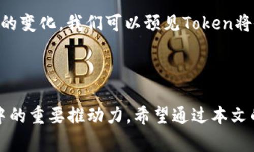 在加密货币和区块链的领域中，“token”（通证或代币）是一个重要的概念。我们可以将它理解为一种数字资产，通常是在区块链上创建并发行的。这些代币可以代表多种不同的资产或价值，它们的应用和功能也多种多样。

### Token的基本概念

什么是Token?
Token，简单来说，就是一种去中心化的数字资产，它们可以存在于区块链上，代表着某种价值。这些代币可以用来购买商品、服务，甚至可以代表投票权、所有权等。与传统的货币不同，Token通常不由中央机构发行，而是通过智能合约的方式在区块链上生成和管理。

Token与加密货币的区别
虽然Token和加密货币常常被混淆，但二者之间存在一些关键差异。br首先，加密货币（如比特币、以太坊）通常是其自身的区块链网络，而Token则是建立在这些区块链之上的，借助原有网络的安全性和技术来运行。br其次，加密货币主要作为一种交易媒介，而Token则可以有多样化的功能，如用于奖励、投票、或作为特定项目的使用权等。

### Token的分类

1. 实用型Token（Utility Tokens）
这类代币的主要功能是为特定的应用或平台提供服务，用户可以通过这些Token来获取产品或服务的访问权。拿以太坊上的ERC-20 Tokens为例，它们广泛用于各种去中心化应用（DApps）中，用户可以用这些Token购买平台服务或获取特定功能。

2. 证券型Token（Security Tokens）
证券型Token通常表示某种资产的所有权，如股票、债券或房地产。它们受到法律监管，可以为投资者提供一定的权益，比如分红或投票权。这类Token的出现使得传统金融资产能够更加高效地在数字世界中流通。

3. 稳定币（Stablecoins）
稳定币是一种与法币（如美元）或其他资产（如黄金）挂钩的代币，其价值相对稳定，减少了加密货币价格波动的影响。稳定币使得用户可以在加密货币市场中进行更稳定的交易。

### Token在钱包中的作用

Token与数字钱包
数字钱包是存储和管理各种类型Token的工具。钱包可以分为热钱包和冷钱包：br热钱包是在线钱包，便于进行交易和管理；冷钱包则是离线存储，更加安全，但使用上相对不便。正确地管理Token对于保护资产安全和实现流动性至关重要。

如何选择Token钱包
在选择Token钱包时，有几个因素需要考虑：br1. 安全性：确保钱包提供强有力的安全功能，包括二次验证、加密技术等。br2. 用户友好性：界面要简单易用，便于新用户上手。br3. 支持的Token种类：检查钱包支持哪些类型的Token，确保能满足你的需求。

### Token的未来发展

Token经济的潜能
随着区块链技术的进步，Token经济正在发展成为一个潜力巨大的市场。越来越多的企业意识到Token的价值，不仅仅在于资产转移，同时在于创造新的商业模式和激励机制。br例如，某些平台可能会推出自己的Token，以激励用户参与互动，提升用户粘性。

总结
Token在区块链生态系统中扮演着不可或缺的角色，它们的多样性和功能性使得数字资产的管理和交易变得更加灵活。随着技术的不断进步和市场需求的变化，我们可以预见Token将会在未来的金融生态中起到越来越重要的作用。无论你是投资者还是开发者，理解Token及其运作方式将是你进入区块链世界的重要一环。

### 结语

Token不仅改变了我们对价值的理解，也重塑了我们如何进行交易、互动和建立信任。无论是未来的数字经济还是人类社会的互动方式，Token都将是其中的重要推动力。希望通过本文的介绍，能够让你对Token有更深入的了解，并在实际操作中找到合适的方法来管理和利用这些数字资产。