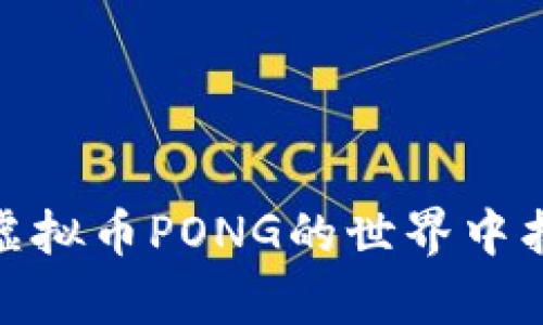 从零到一：如何在虚拟币PONG的世界中找到你的财富之道？