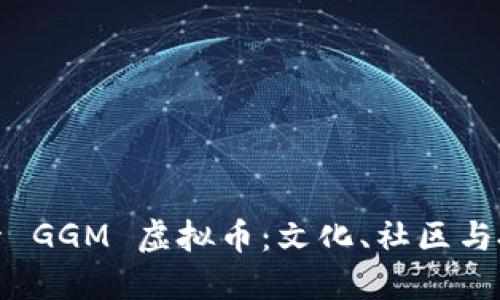 深入探索 GGM 虚拟币：文化、社区与投资机遇
