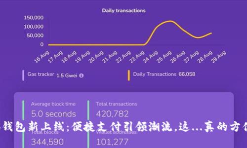 小狐钱包新上线：便捷支付引领潮流，这...真的方便吗？