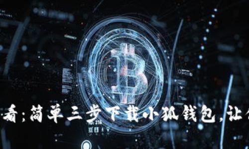 华为手机用户必看：简单三步下载小狐钱包，让你的钱袋更智能！