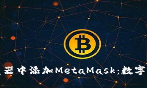 一步步教你在浏览器中添加MetaMask：数字资产管理的新趋势