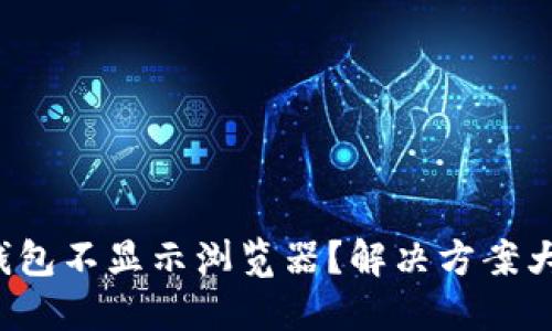 小狐钱包不显示浏览器？解决方案大揭秘！