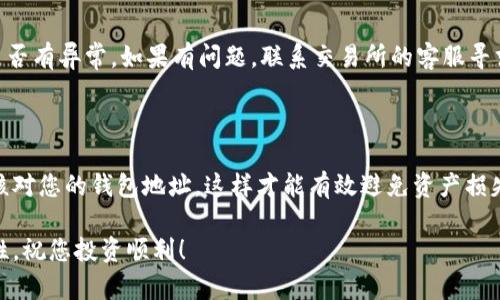 将USDT转入钱包的过程其实比较简单，但为了确保您能顺利完成这一过程，我们将详细阐述每一个步骤。无论您是加密货币新手还是稍有经验的用户，这里都有您需要的信息。

第一步：选择合适的钱包

在转入USDT之前，首先需要选择一个合适的钱包。USDT属于一种稳定币，多数钱包都支持这种类型的资产。您可以根据自己的需求选择热钱包（在线钱包）、冷钱包（离线钱包）或硬件钱包。热钱包方便快捷，适合日常交易；而冷钱包和硬件钱包更安全，适合长期持有。

第二步：获取您的钱包地址

在任何交易中，钱包地址就像是一个银行账号。为了将USDT转入您的钱包，您需要提供正确的钱包地址。登录您的钱包账户，找到“接收”或“收款”选项，系统会生成一个独特的钱包地址。务必确认这个地址，任何错误都可能导致资产丢失。

第三步：选择交易所或平台

在您获取钱包地址后，接下来需要选择一个交易所或平台用以转出USDT。如果您尚未拥有USDT，您可以在加密货币交易所购买，比如币安、火币、OKEx等。需要注意的是，不同交易所的提现费用和时间可能会有差异，因此在选择时要谨慎。

第四步：进行USDT提取

登录您选择的交易所账户，找到“提取”或“提现”选项。在此阶段，您需要输入您在第三步获取的钱包地址。资金提取时，确认信息，一定要再次核对地址是否正确。在填写提现金额时，可以选择全部或部分提现。

第五步：确认交易

在确认提取之前，大多数交易所会要求您进行二次验证，可能会发送验证码到您的邮箱或手机。这是为了确保您的操作安全。在完成验证后，您可以提交交易请求。

第六步：等待交易确认

在提交提现请求后，您需耐心等待。USDT的交易是在区块链上进行的，确认时间依赖于网络状况。通常情况下，转账在几分钟至几个小时内会完成，但在网络繁忙时也可能出现延迟。您可以在钱包和交易所查阅交易记录，确认资金是否成功到达。

第七步：确认到账

最后，检查您的钱包余额，确保USDT已成功转入。如果您未能看到所预期的资金，请仔细检查交易记录，确认是否有异常。如果有问题，联系交易所的客服寻求帮助。

总结

将USDT转入钱包的过程其实并不复杂，但确保每一步的准确性至关重要。选择可靠的钱包和交易所，并严格核对您的钱包地址，这样才能有效避免资产损失。随着数字货币的普及，了解这些基本操作将使您在未来的交易中更加便利。

希望这篇指南能帮助您顺利将USDT转入钱包，并增强您的市场参与体验。记得在未来的交易中保持冷静、理性，祝您投资顺利！