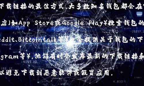 对于虚拟币钱包的下载地址，通常可以通过以下几种方式获取：

1. **官方网站**：访问虚拟币钱包的官方网站是获取安全下载链接的最佳方式。大多数知名钱包都会在官网提供下载链接，确保你下载的是经过验证的版本。

2. **应用商店**：如果你使用的是智能手机，可以在应用商店（如App Store或Google Play）搜索钱包的名称，找到并下载官方版本。

3. **社区和论坛**：一些加密货币相关的社区和论坛（如Reddit、Bitcointalk等）也会提供关于钱包的下载信息。在这些平台上，用户通常会分享自己的经验和推荐。

4. **社交媒体**：关注官方社交媒体账号（如Twitter、Telegram等），他们有时会发布最新的下载链接和安全提示。

在下载任何应用程序之前，请一定要确保其来源的可靠性，以避免下载到恶意软件或假冒应用。