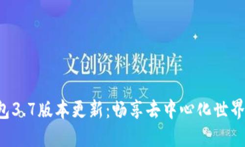 小狐狸钱包3.7版本更新：畅享去中心化世界的新体验！