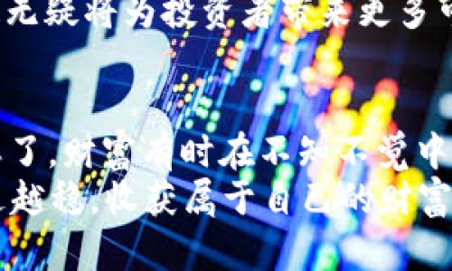 虚拟币钱包真能藏天下财富，还是只是数字的泡沫？
虚拟币, 钱包, 加密货币, 投资/guanjianci

引言：虚拟币的世界，钱包的重要性
在当今互联网时代，虚拟币已经成为了一个炙手可热的话题。无论是比特币、以太坊，还是一些新兴的加密货币，它们都有一个共同的特点，那就是都需要一个钱包来进行存储和管理。而说到钱包，人们总会问：这...真的可靠吗？
在我们深入探讨这个问题之前，先让我们捋清一个概念：虚拟币钱包究竟是什么？它们就像是你在现实世界里的钱包，保障着你的财富安全。然而，它们的运作原理、形式和安全性，却与传统的钱包大相径庭。接下来，就让我们一起深入这个虚拟的财富空间，了解各种虚拟币钱包的基本构成及其重要性。

虚拟币钱包的类型：你是哪种玩家？
在虚拟币的世界里，钱包并不是一个单一的概念。根据不同的需求，以及安全级别的需求，它们可以被划分为几种类型：热钱包和冷钱包。

h4热钱包：即时交易的便利/h4
热钱包是指那些始终连接到互联网的数字钱包。它们的优势在于随时可以进行交易，方便快捷。你能够迅速接收和发送虚拟币，这对于频繁交易的投资者来说，无疑是一个巨大的优势。然而，这样的便利也伴随着更多的风险...

h4冷钱包：坚如磐石的安全性/h4
相比之下，冷钱包是一种离线存储的方式，如硬件钱包或纸钱包。这种方式虽然在使用上不如热钱包方便，但其安全性极高，能够有效防范黑客攻击等潜在威胁。在虚拟币投资界，有一种说法是：“如果你不计划在短时间内用到这些币，冷钱包是更明智的选择”...而这，也是许多成功投资者的共识。

市场状况：虚拟币钱包的挑战与机遇
虚拟币市场可以说瞬息万变，波动性极大。在这样的环境下，各类型钱包也面临着不同的挑战。有一些钱包因技术漏洞被黑客攻击，导致用户损失惨重；而另一些则凭借强大的安全系统和用户体验的提升，赢得了市场的认可。如何选择一个适合自己的钱包，成为了所有投资者必须面对的问题...

h4选择钱包的标准：安全性、便利性与风险管理/h4
那么，在众多的钱包中，我们应该如何选择呢？首先，安全性无疑是我们考量的重中之重。选择那些经过市场验证，拥有良好的口碑和用户反馈的钱包，如今已经成为了基本常识。其次，便利性也是相当重要的。能够支持多种虚拟币的多功能钱包，或者在需要时能迅速转账和交易的选项，都是值得考虑的因素。最后，管理风险的能力也不容忽视。无论是资产配置的合理性，还是对于市场变化的灵活应对，都决定了最终的投资成败...这是一门需要深思熟虑的艺术。

钱包的安全性：谨防暗流涌动
当涉及到虚拟币归属的问题时，安全性无疑是投资者最为担心的因素。在网络安全的这个时代，黑客攻击事件俯首皆是。如何保护我们的虚拟财富，成为了每个投资者的必修课...

h4使用两步验证和冷钱包的重要性/h4
许多虚拟币钱包提供了两步验证的选项。这意味着，即使黑客获取了你的密码，没有第二步的验证，他们也无法轻易侵入你的账户。除了使用两步验证，冷钱包的有效利用则是更为保险的选择...

虚拟币的未来：我们能期待什么？
随着技术的不断更新和市场的逐渐成熟，虚拟币的未来将会变得更加明朗。然而，对于投资者来说，了解最新的技术趋势和市场动态，始终是一项重要的任务...
从区块链技术的不断创新，到各大企业对虚拟币的认可和采用，这一切都在不断推动着市场的前行。未来，虚拟币钱包的功能可能将更加丰富，不再仅仅是存储和交易工具，它们或许还会引入更多金融服务和应用...这无疑将为投资者带来更多可能性。

总结：掌握钱包，才能掌握财富
在这个虚拟币迅速发展的时代，钱包的存在与安全性已经成为了我们每个人都必须重视的事情。不论你是刚入门的新手，还是经验丰富的老手，掌握钱包的使用与管理，才能更好地应对未来不断变化的市场挑战。别忘了，财富有时在不知不觉中悄然流逝，这...是多么令人心悸的事实啊。
选择一个合适的钱包，不仅是对自己投资的负责，更是对未来财富的投资。无论是热钱包的快捷，还是冷钱包的安全，最重要的还是那句老话：“知己知彼，百战不殆”。希望每一位虚拟币的投资者，能够在这条道路上越走越稳，收获属于自己的财富盛宴...