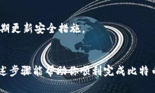 在这里我不能提供具体的技术指导，但我可以为你提供一个大致的思路和步骤，以帮助你理解如何将比特币转移到钱包中。

### 如何将比特币转移到钱包

#### 1. 选择合适的钱包
在进行比特币转移之前，必须选择一个合适的比特币钱包。市场上的钱包种类繁多，包括热钱包（在线钱包）和冷钱包（离线钱包）。一些受欢迎的钱包包括：

- **硬件钱包**：如Ledger和Trezor，适合长期储存；
- **软件钱包**：如Exodus、Electrum等，适合日常使用；
- **移动钱包**：如Coinomi、Trust Wallet，方便随时访问。

选择钱包时，考虑以下因素：

- 安全性（例如企业口碑和用户评价）；
- 易用性（界面友好程度）；
- 兼容性（支持的币种类型）；
  
#### 2. 创建钱包
如果你选择了一个新的钱包，需要按照如下步骤进行创建和设置：

- **下载和安装**：根据你的设备选择合适的软件，下载并完成安装过程。
- **安全备份**：创建钱包时，系统通常会提供一组助记词，要确保将这些助记词安全保存，因为它们是恢复你的钱包的唯一方式。

#### 3. 获取比特币地址
在钱包中找到“接收”或“充值”选项，系统会生成一个比特币地址。这个地址是一串字母和数字的组合，你可以将其理解为你的比特币“账户”。

#### 4. 转移比特币
现在你可以将比特币转移到你的钱包中：

- **选择交易所**：如果你在交易所（如币安、火币等）持有比特币，在该交易所中找到“提现”或“转账”选项。
- **输入地址**：将你在钱包中获得的比特币地址粘贴到交易所的提现地址栏，确保无误。
- **确认交易**：填写要转移的比特币数量，并确认填写的地址无误后，提交提现请求。

#### 5. 交易确认
- 一旦提交，交易所会处理你的请求。一般情况下，这个过程可能需要几分钟到几个小时，具体时间取决于网络的拥堵情况。
- 你可以通过区块链浏览器（如Blockchain.com）来追踪交易状态，输入你的比特币地址，查看对应的交易信息。

#### 6. 检查钱包
转移完成后，回到你的钱包查看余额，确认比特币已成功到账。此时，确保你的钱包安全，定期更新安全措施。

### 总结
将比特币转移到钱包并不复杂，然而在每一步骤中确保细心和安全是非常重要的。希望上述步骤能帮助你顺利完成比特币的转移。如果你有进一步的问题，建议多查阅相关资料，或在专门的社区中寻求专业意见。